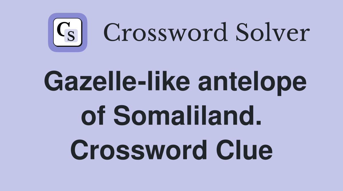 Gazelle-like antelope of Somaliland. Crossword Clue