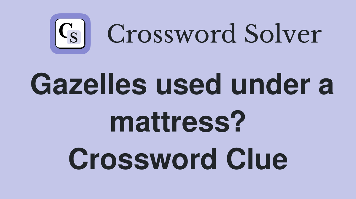 Gazelles used under a mattress? Crossword Clue