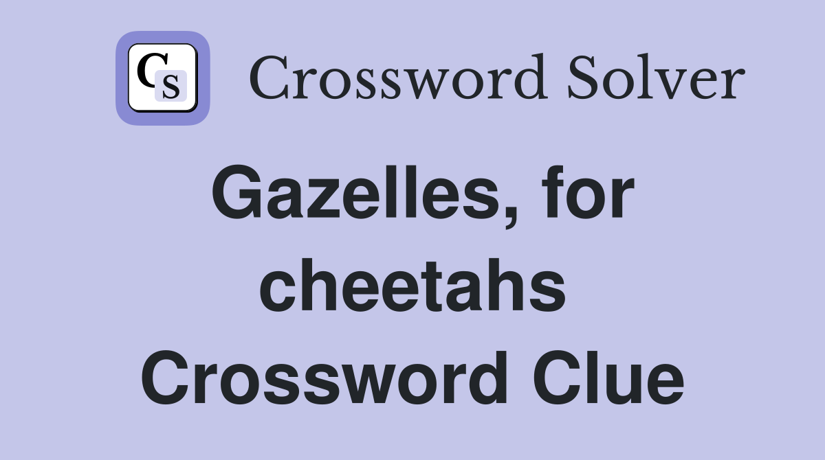 Gazelles, for cheetahs Crossword Clue