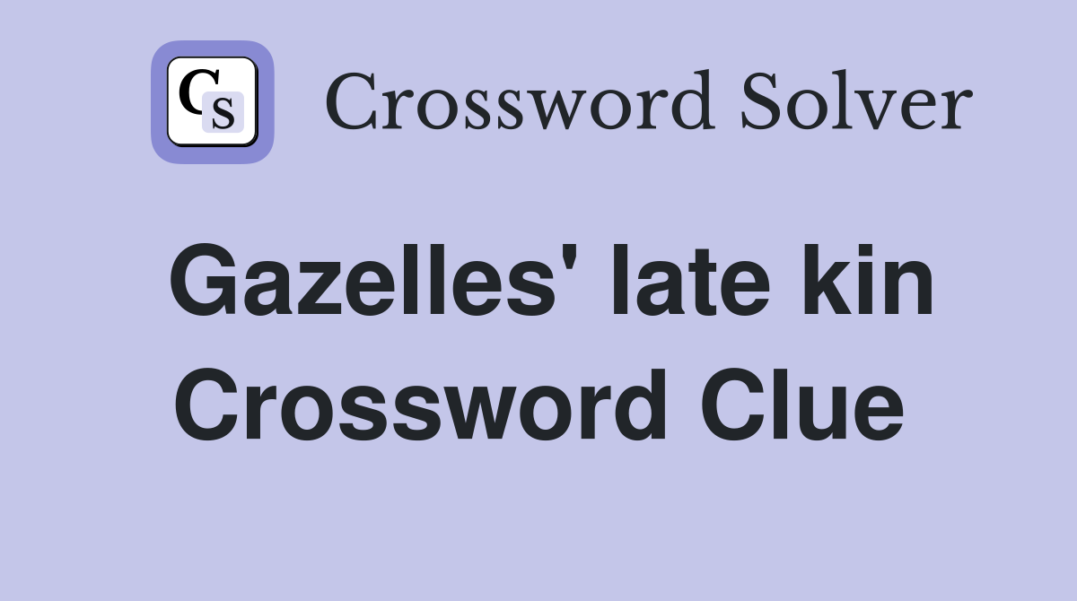 Gazelles' late kin Crossword Clue