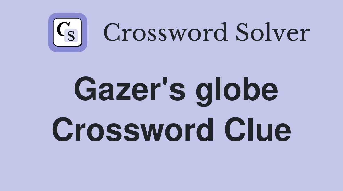 Gazer's globe Crossword Clue