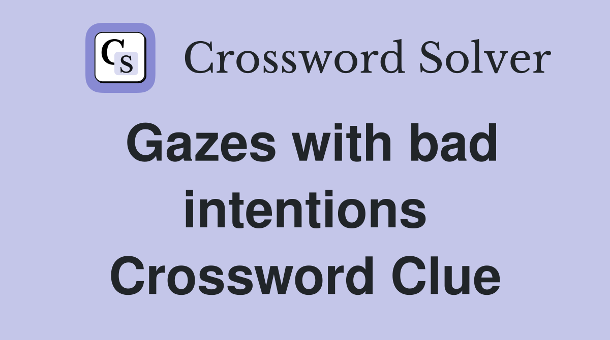 Gazes with bad intentions Crossword Clue
