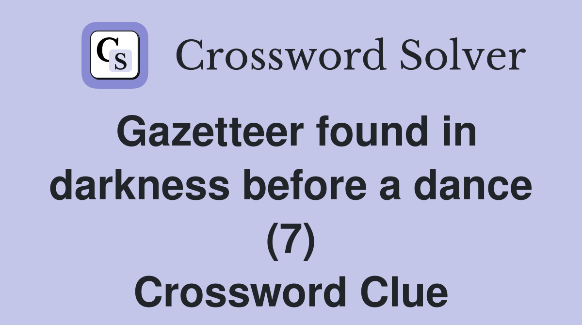 Gazetteer found in darkness before a dance (7) Crossword Clue
