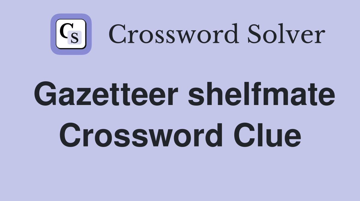 Gazetteer shelfmate Crossword Clue