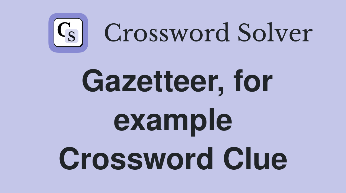 Gazetteer, for example Crossword Clue