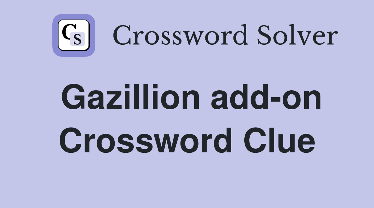 Gazillion add-on Crossword Clue