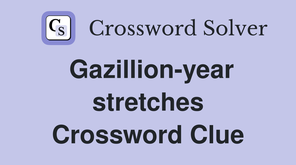 Gazillion-year stretches Crossword Clue