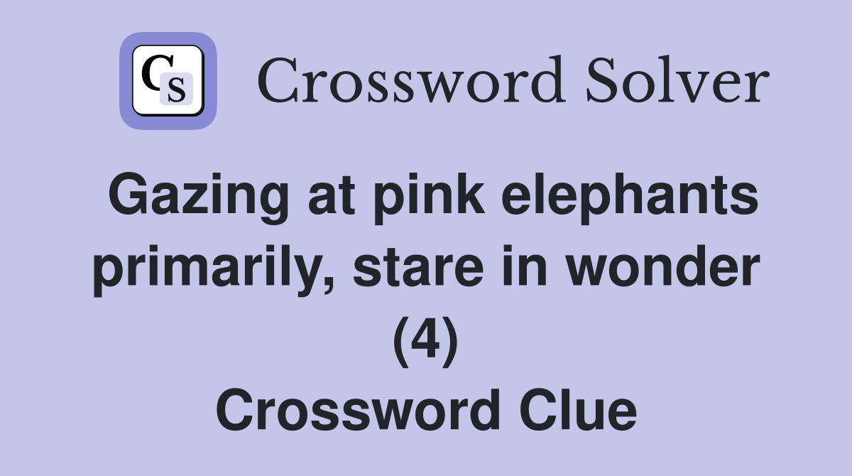 Gazing at pink elephants primarily, stare in wonder (4) Crossword Clue