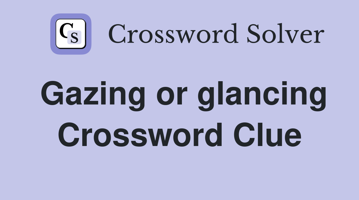 Gazing or glancing Crossword Clue