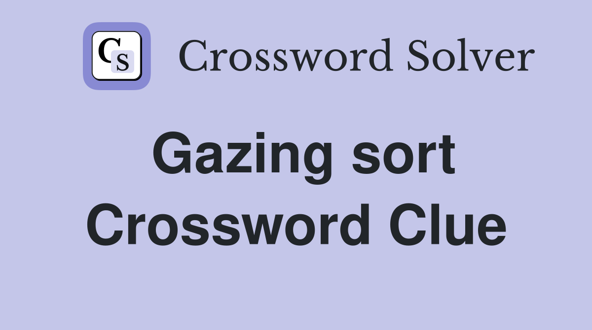 Gazing sort Crossword Clue