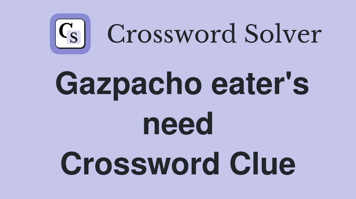 Gazpacho eater's need Crossword Clue