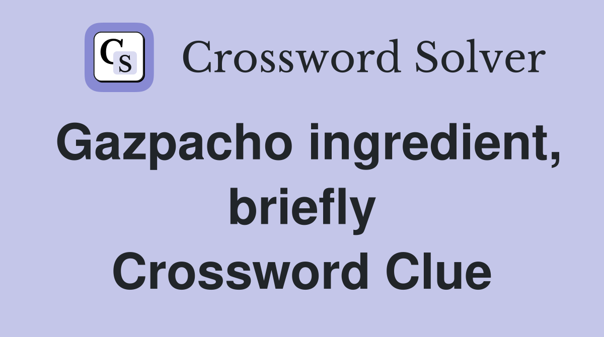 Gazpacho ingredient, briefly Crossword Clue