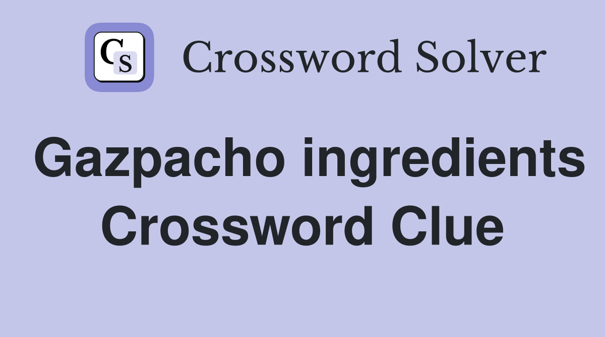 Gazpacho ingredients Crossword Clue