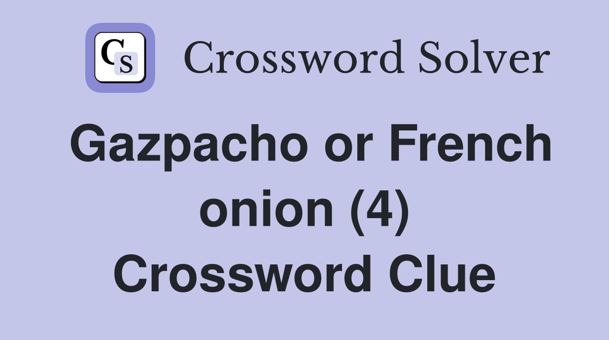 Gazpacho or French onion (4) Crossword Clue