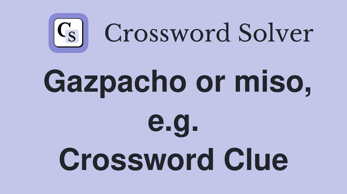Gazpacho or miso, e.g. Crossword Clue
