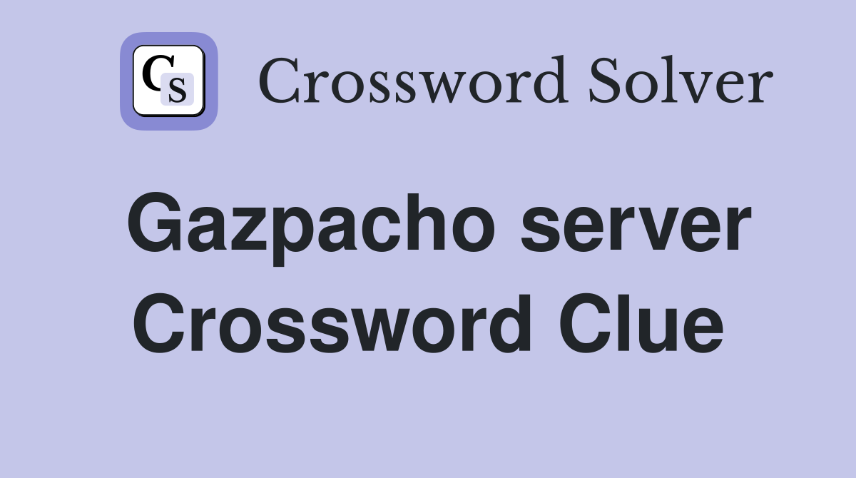 Gazpacho server Crossword Clue