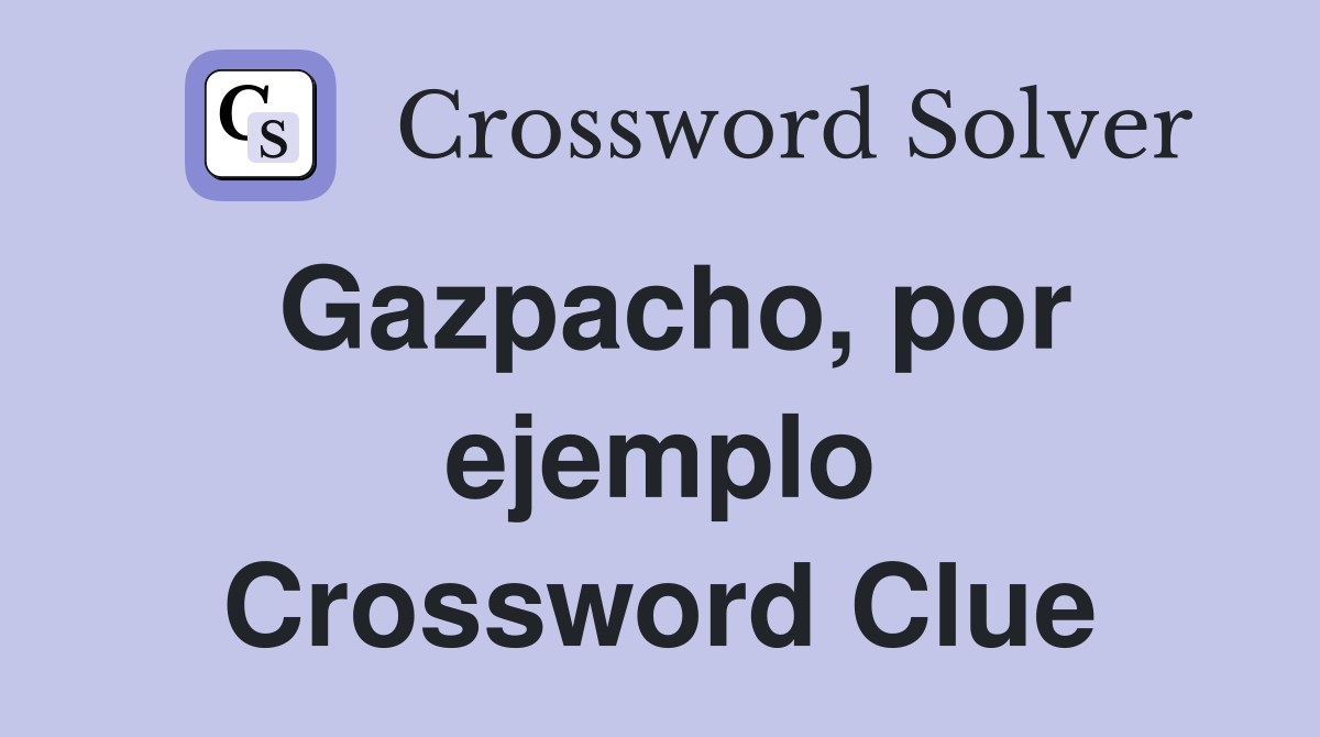 Gazpacho, por ejemplo Crossword Clue