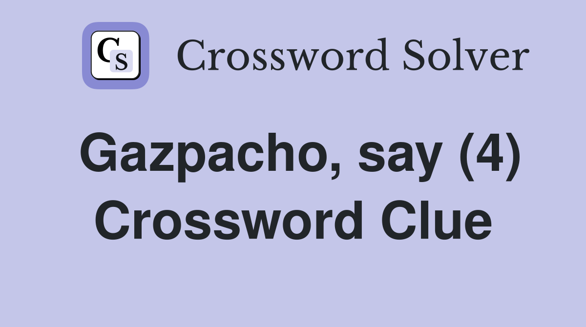 Gazpacho, say (4) Crossword Clue