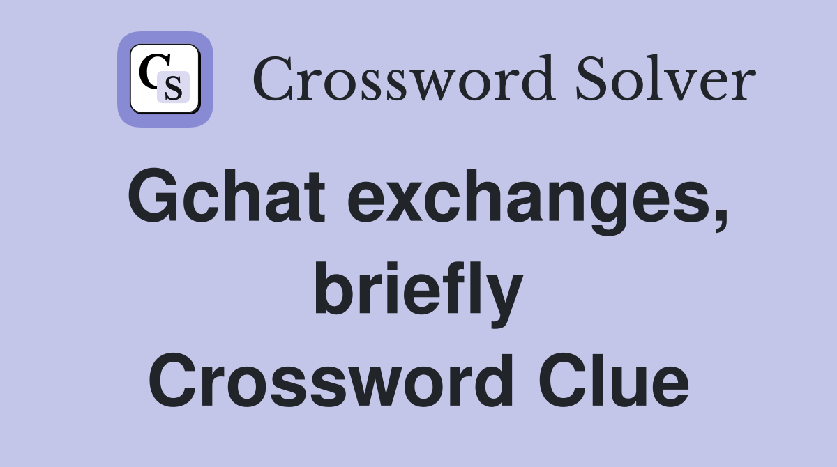 Gchat exchanges, briefly Crossword Clue