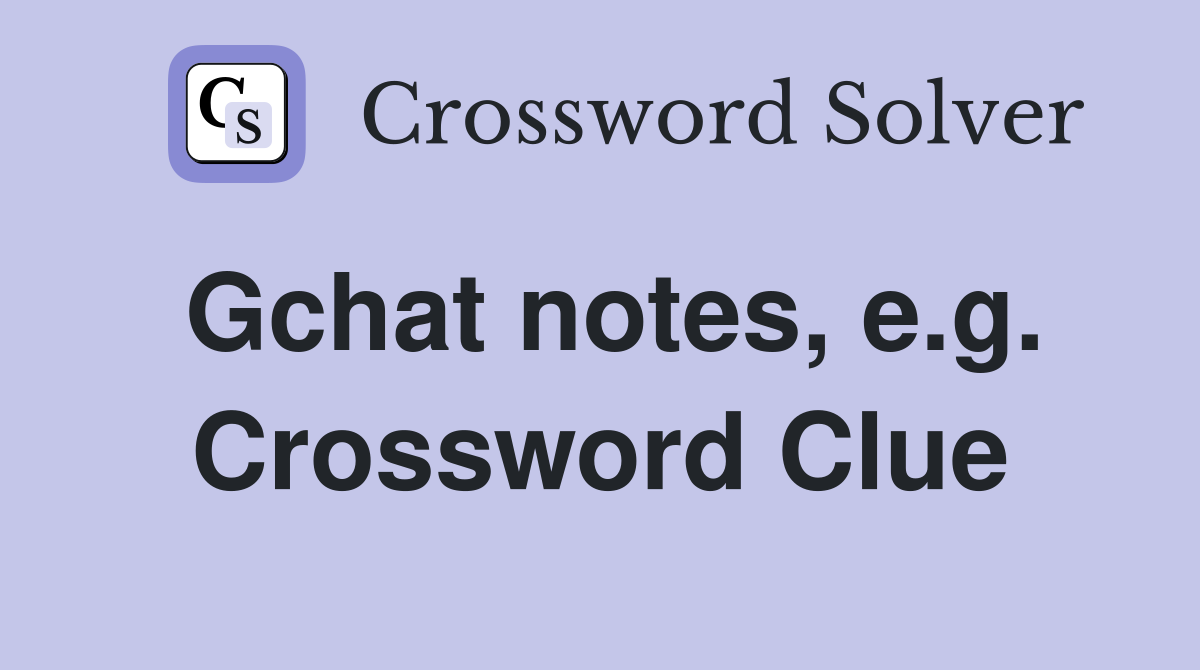 Gchat notes, e.g. Crossword Clue
