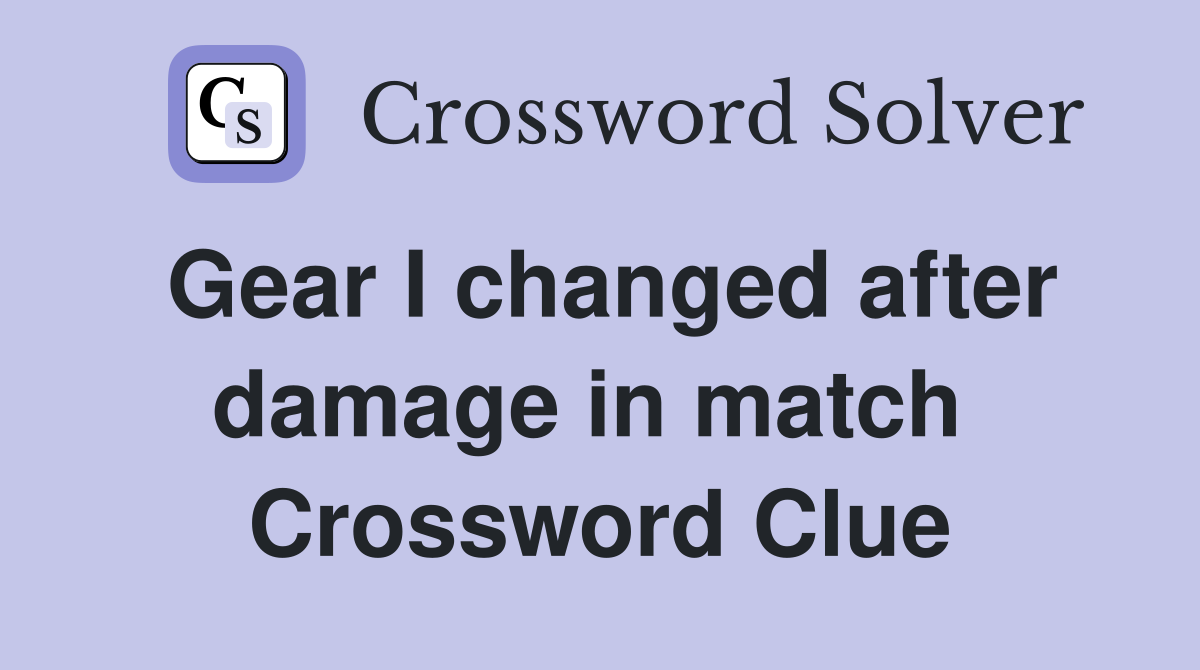 Gear I changed after damage in match  Crossword Clue