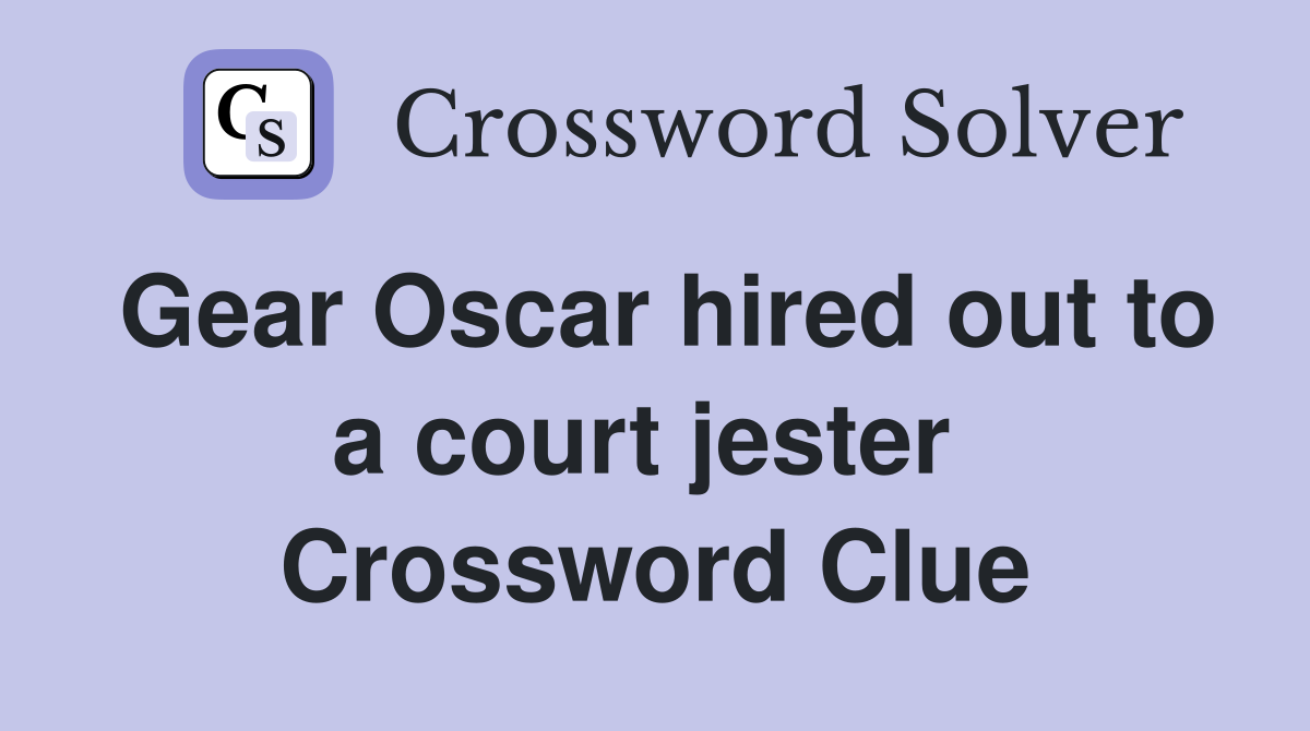 Gear Oscar hired out to a court jester  Crossword Clue