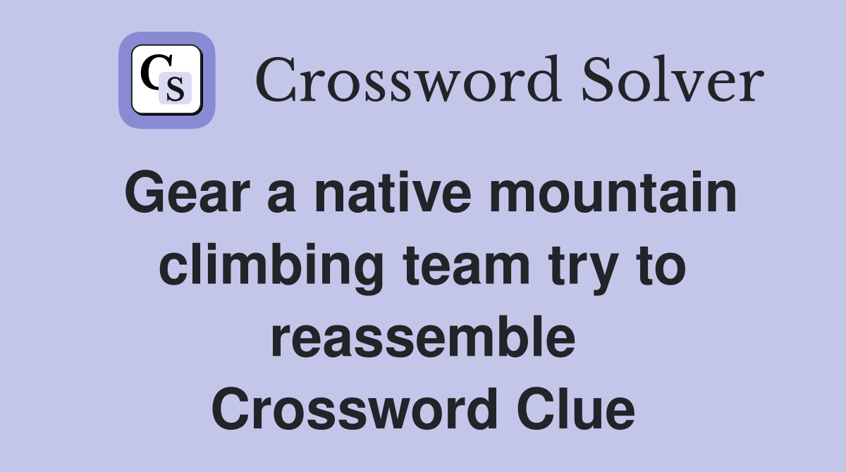 Gear a native mountain climbing team try to reassemble Crossword Clue