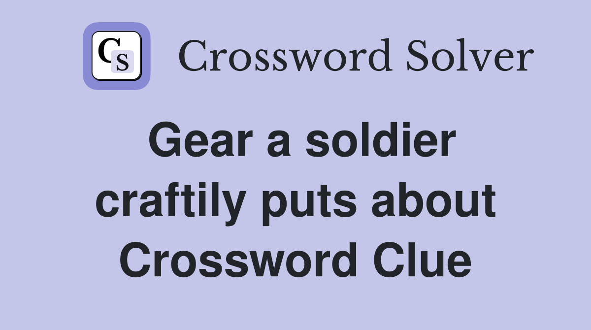 Gear a soldier craftily puts about Crossword Clue