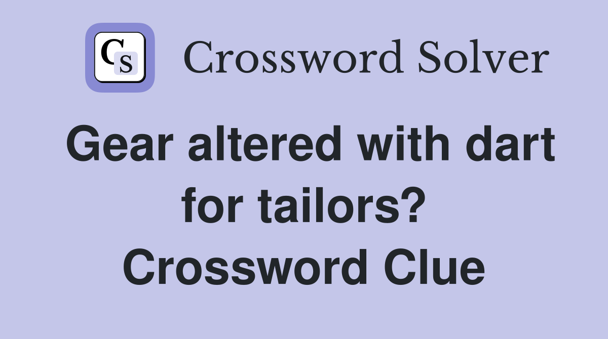 Gear altered with dart for tailors? Crossword Clue