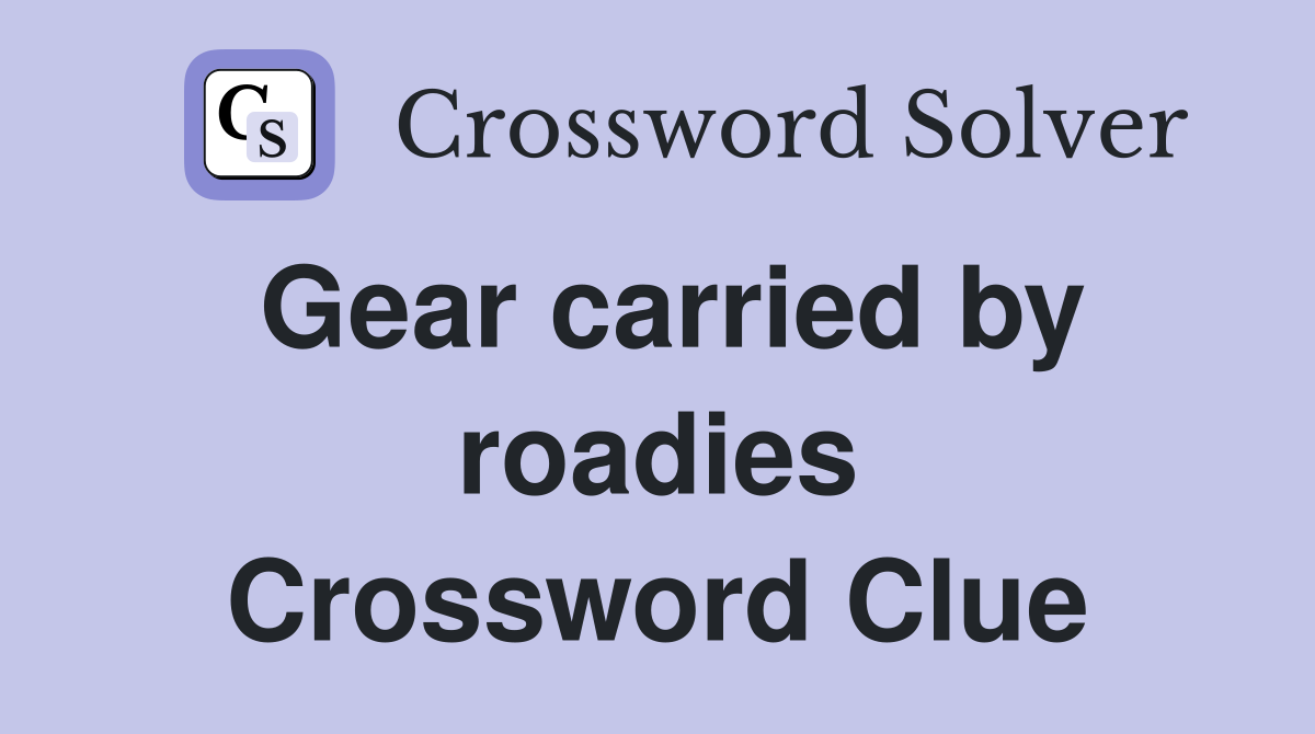 Gear carried by roadies Crossword Clue