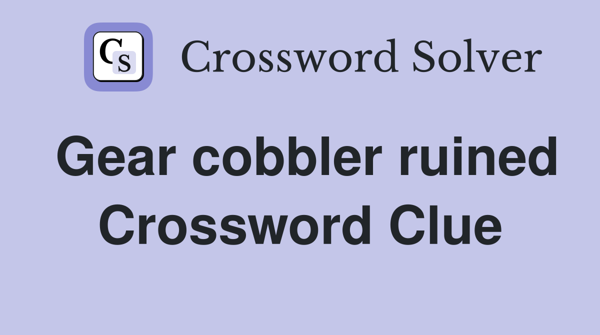Gear cobbler ruined Crossword Clue