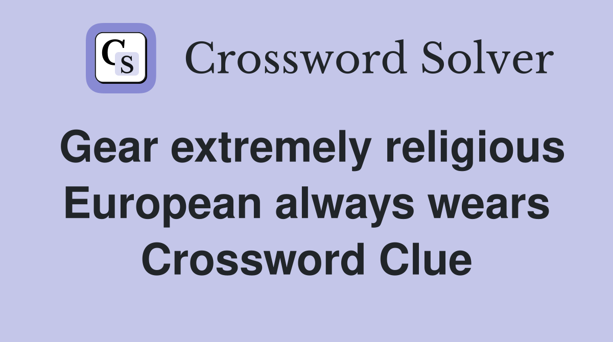 Gear extremely religious European always wears Crossword Clue