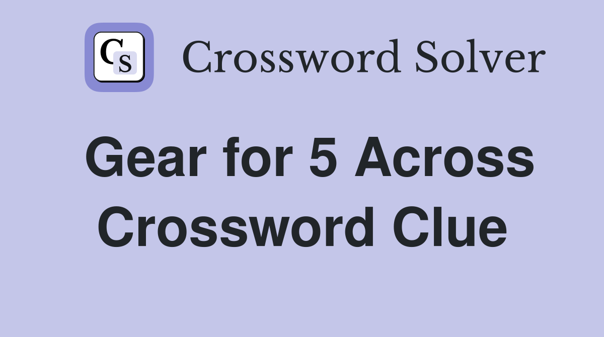 Gear for 5 Across Crossword Clue