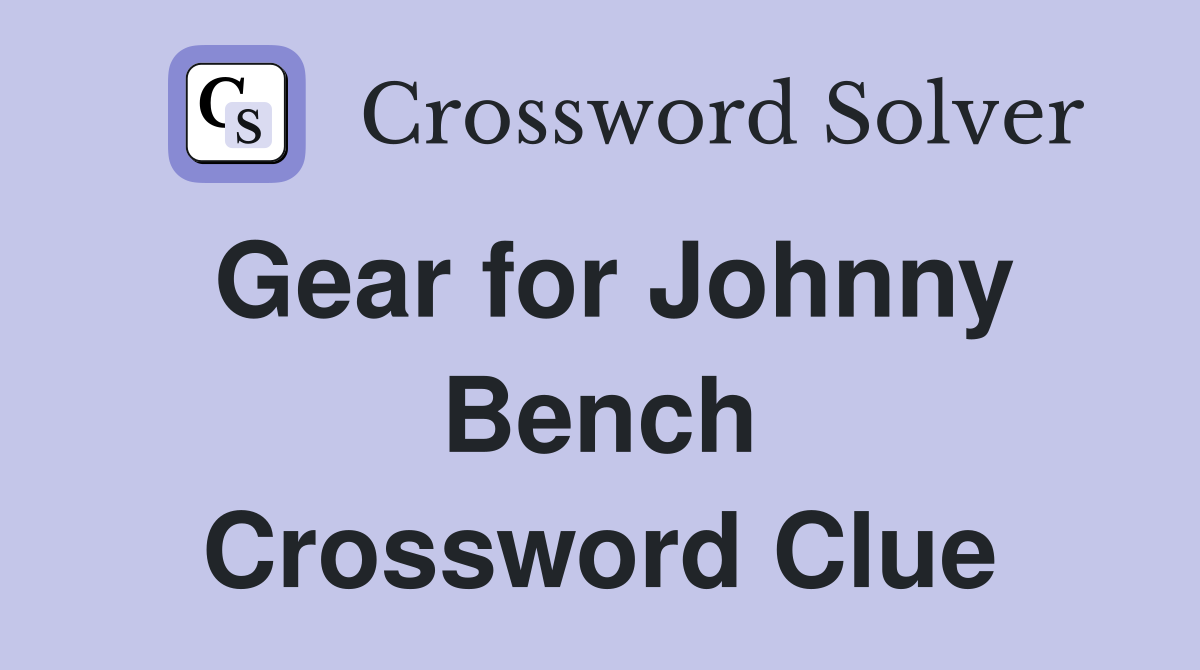 Gear for Johnny Bench Crossword Clue