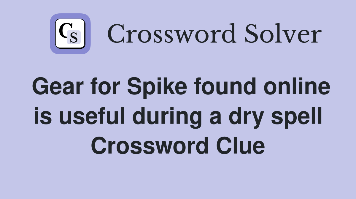 Gear for Spike found online is useful during a dry spell Crossword Clue