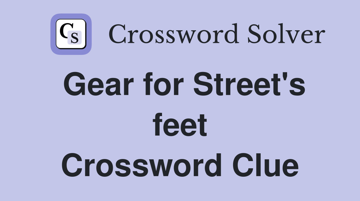 Gear for Street's feet Crossword Clue