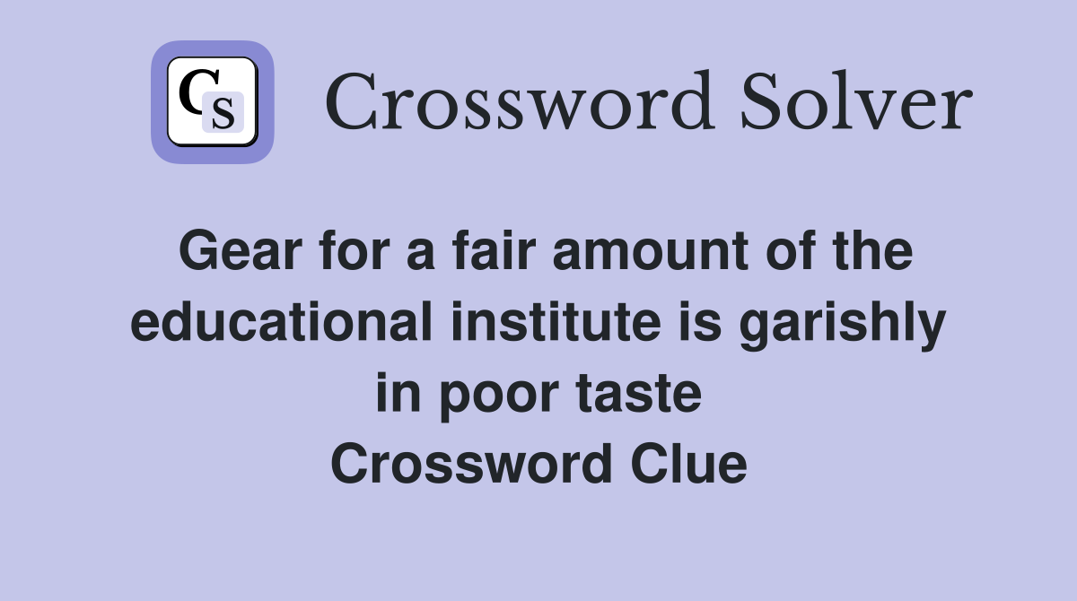 Gear for a fair amount of the educational institute is garishly in poor taste Crossword Clue