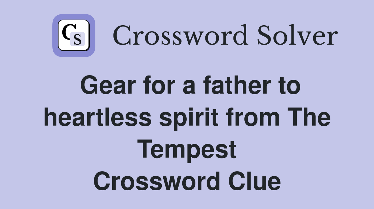 Gear for a father to heartless spirit from The Tempest Crossword Clue
