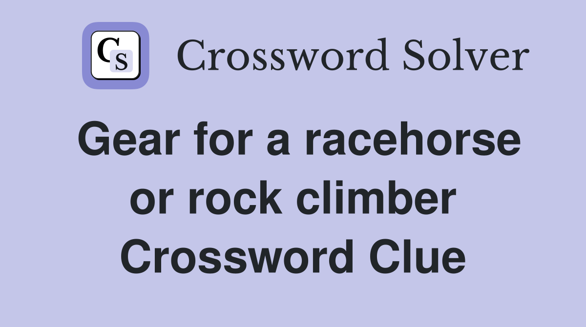 Gear for a racehorse or rock climber Crossword Clue