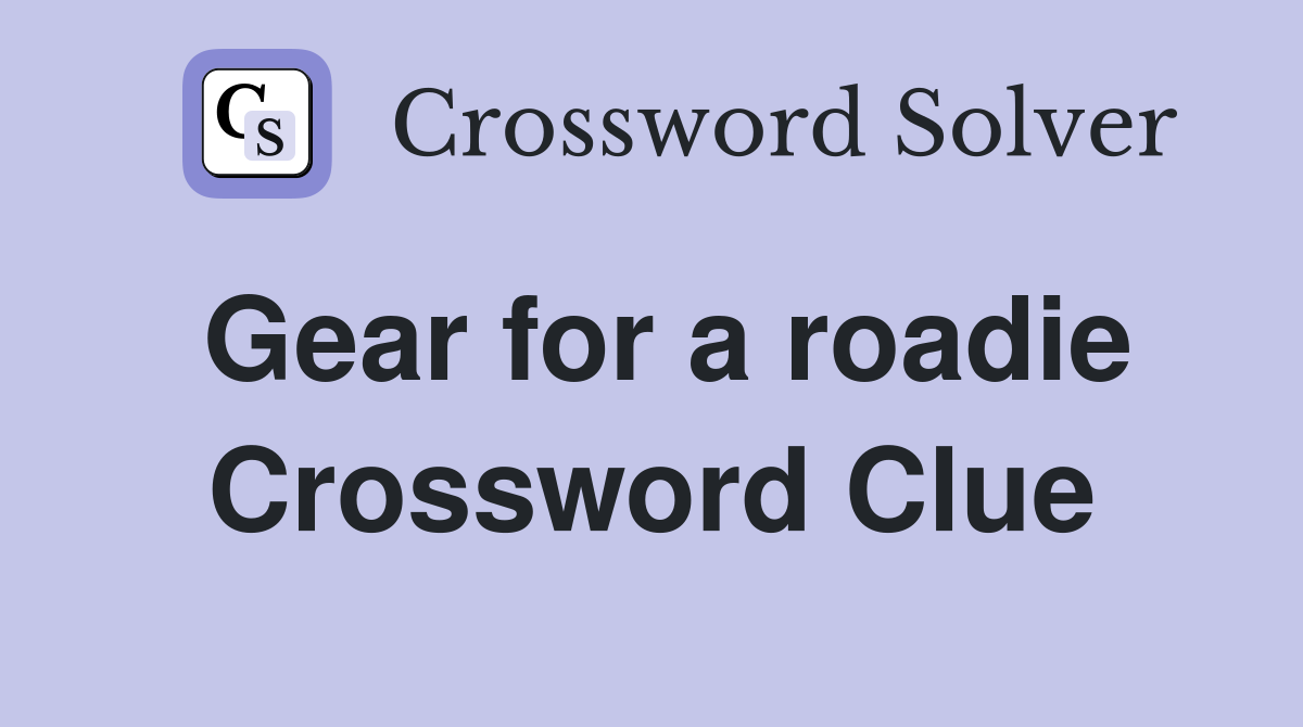 Gear for a roadie Crossword Clue
