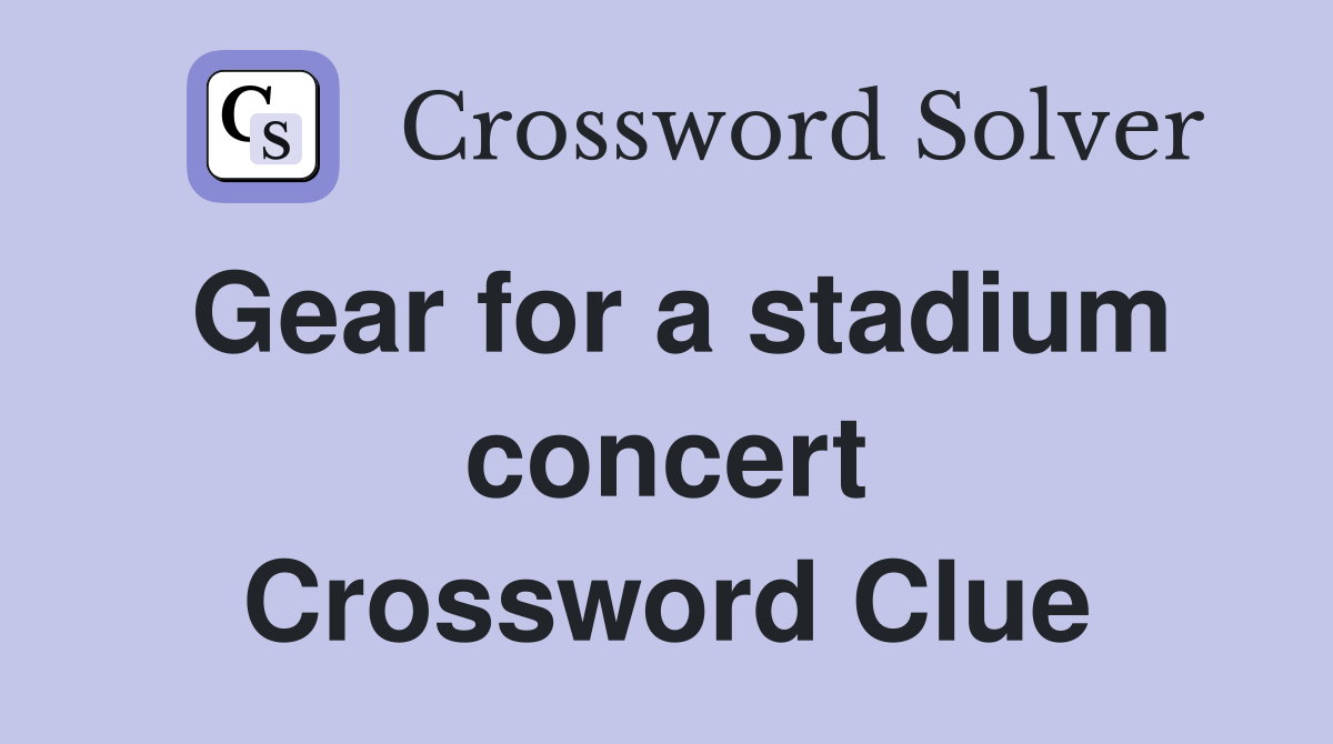 Gear for a stadium concert Crossword Clue