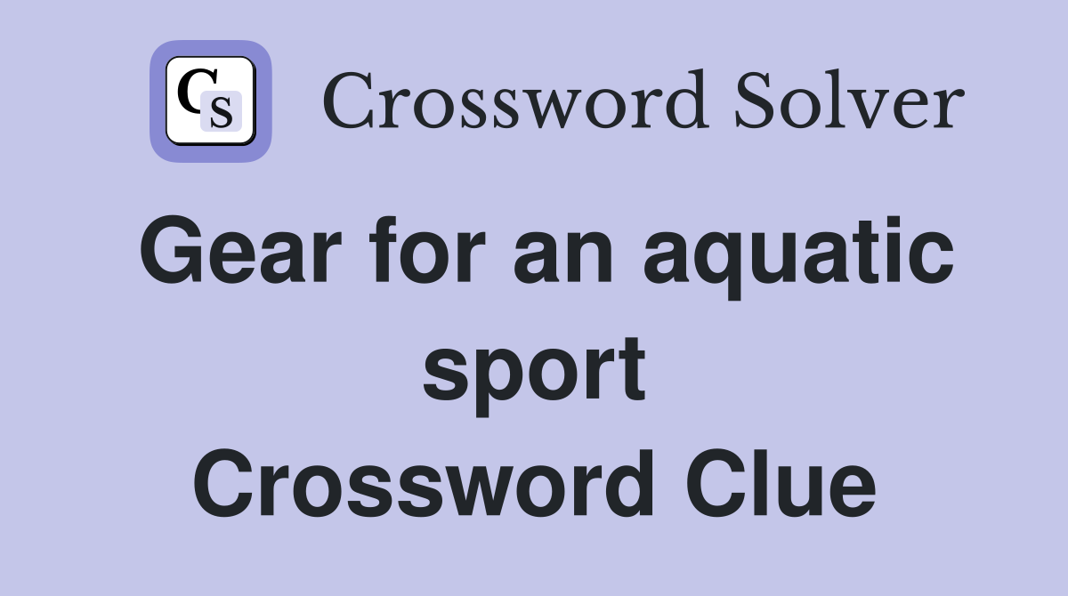 Gear for an aquatic sport Crossword Clue