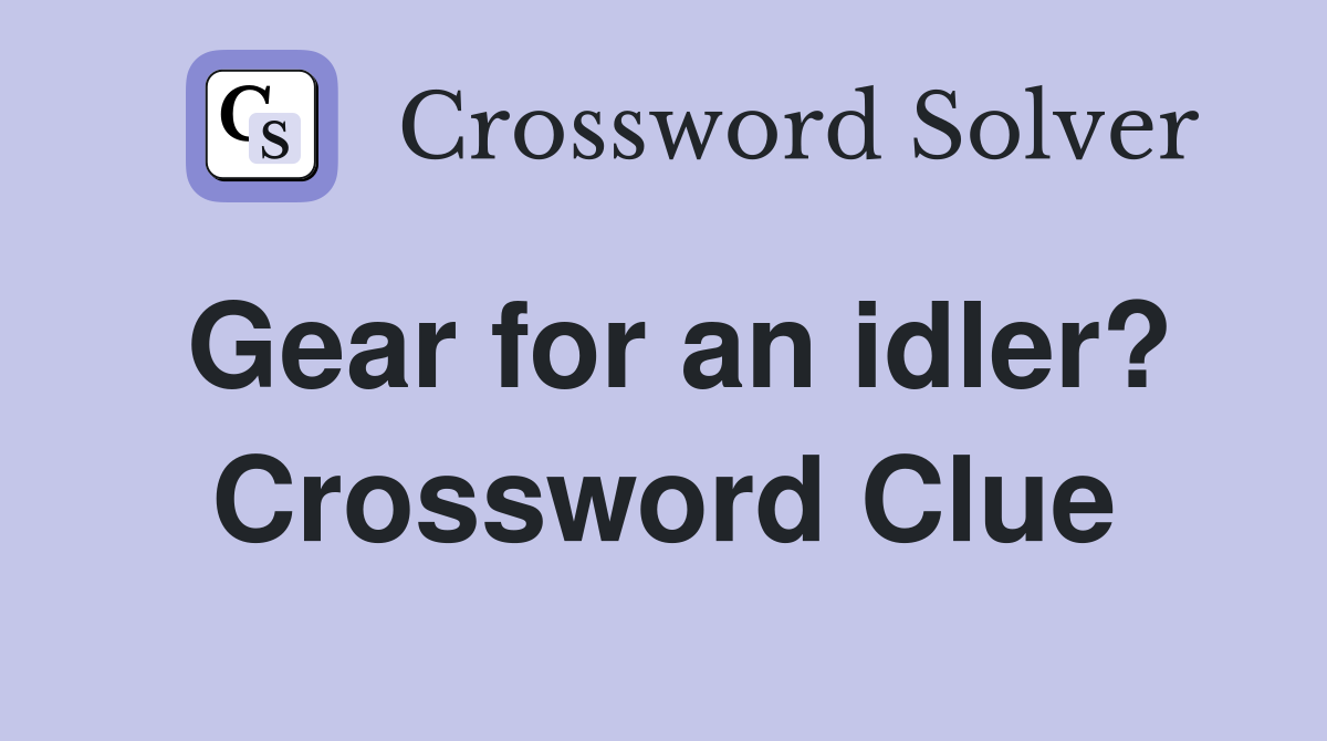Gear for an idler? Crossword Clue