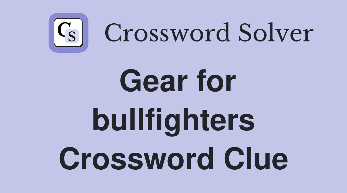 Gear for bullfighters Crossword Clue