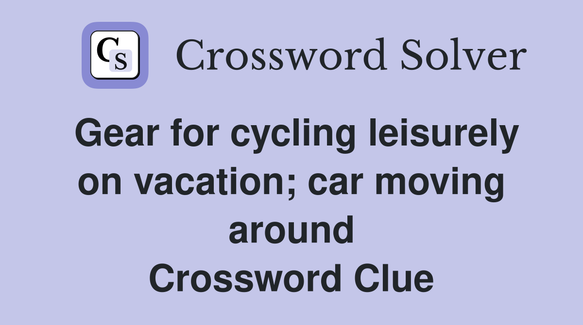 Gear for cycling leisurely on vacation; car moving around Crossword Clue