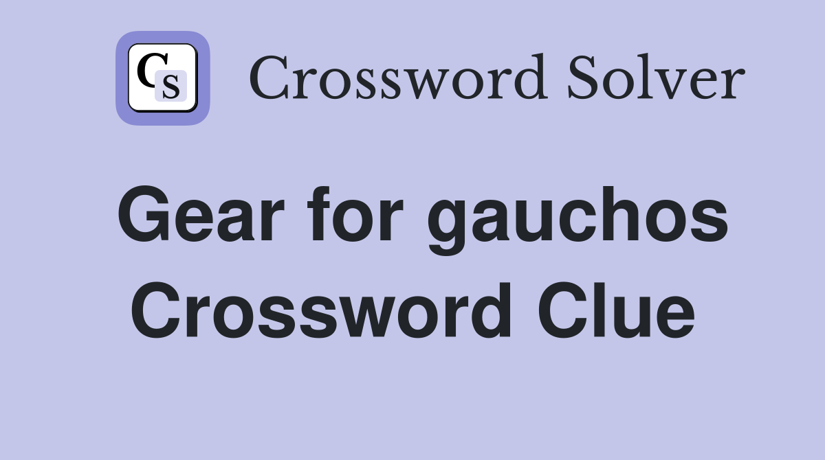 Gear for gauchos Crossword Clue