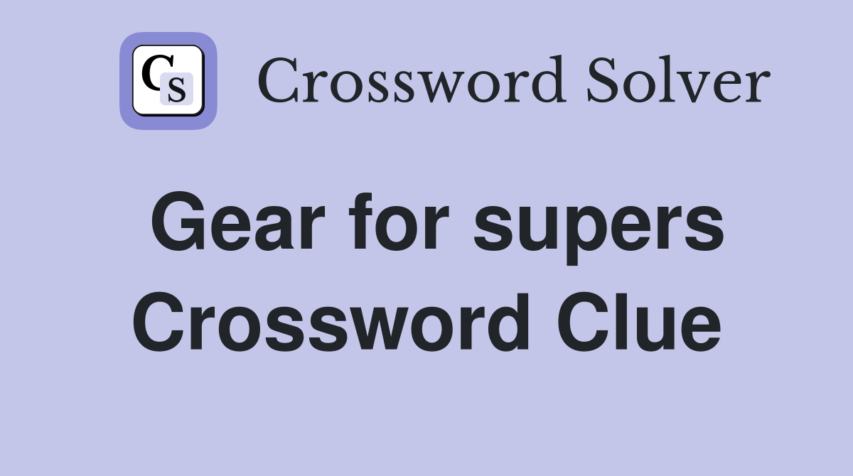 Gear for supers Crossword Clue