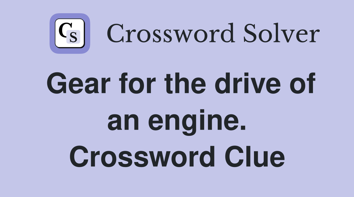 Gear for the drive of an engine. Crossword Clue