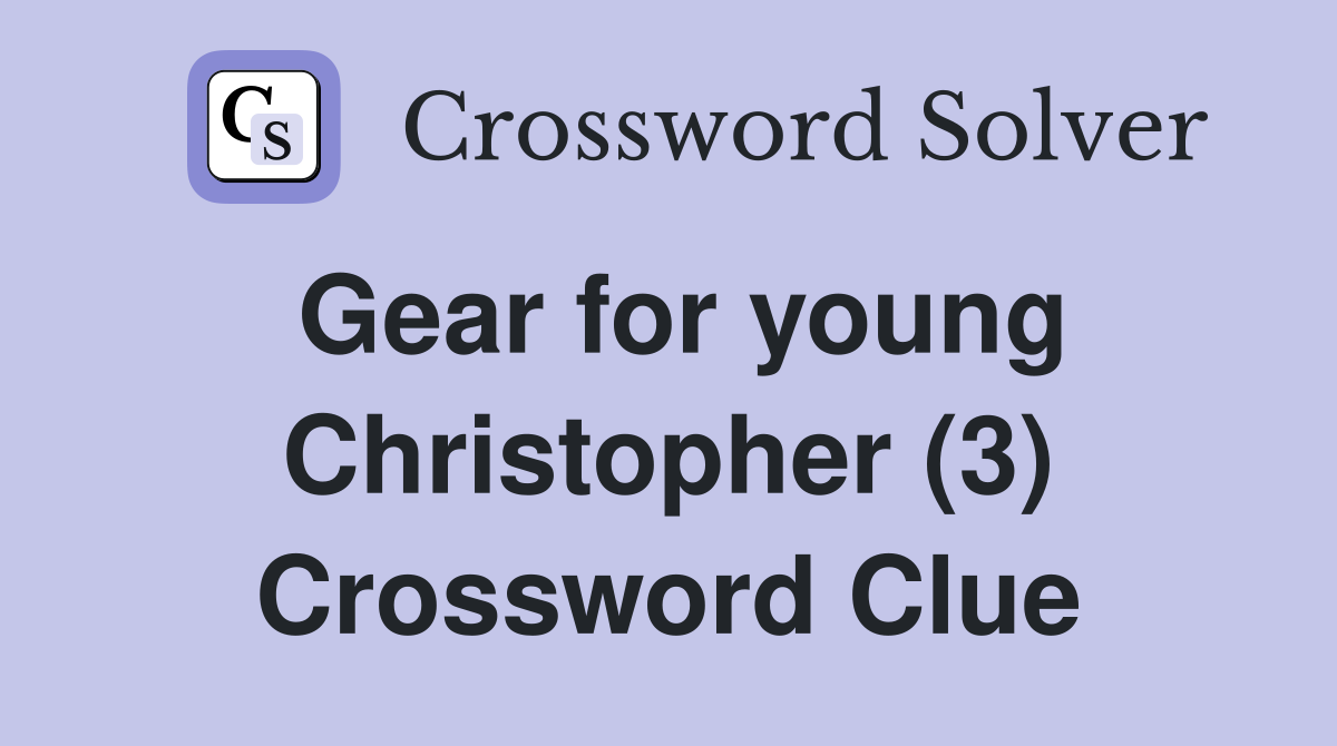 Gear for young Christopher (3) Crossword Clue