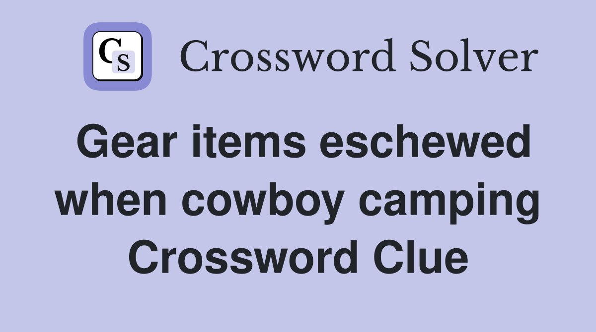 Gear items eschewed when cowboy camping Crossword Clue